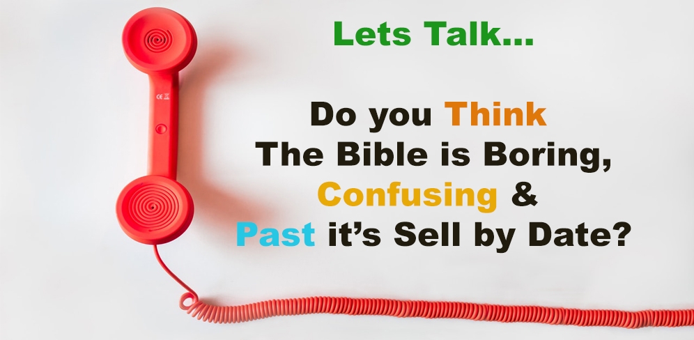 Do you Think that the bible or scripture is boring, confusing & Past it's Sell by date?